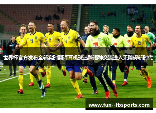世界杯官方发布全新实时翻译耳机球迷跨语种交流进入无障碍新时代 世界杯官方发布全新实时翻译耳机球迷跨语种交流进入无障碍新时代