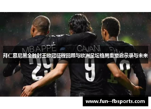 拜仁慕尼黑全胜封王欧冠征程回顾与欧洲足坛格局重塑启示录与未来 拜仁慕尼黑全胜封王欧冠征程回顾与欧洲足坛格局重塑启示录与未来