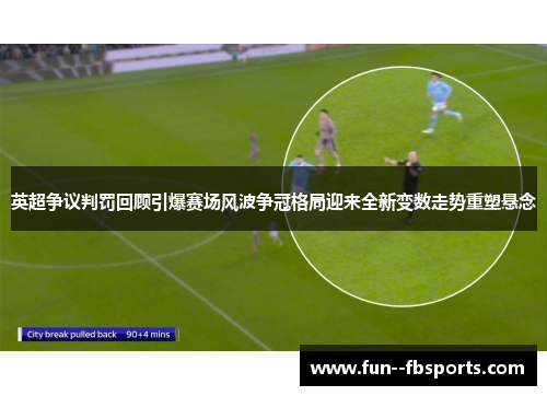 英超争议判罚回顾引爆赛场风波争冠格局迎来全新变数走势重塑悬念
